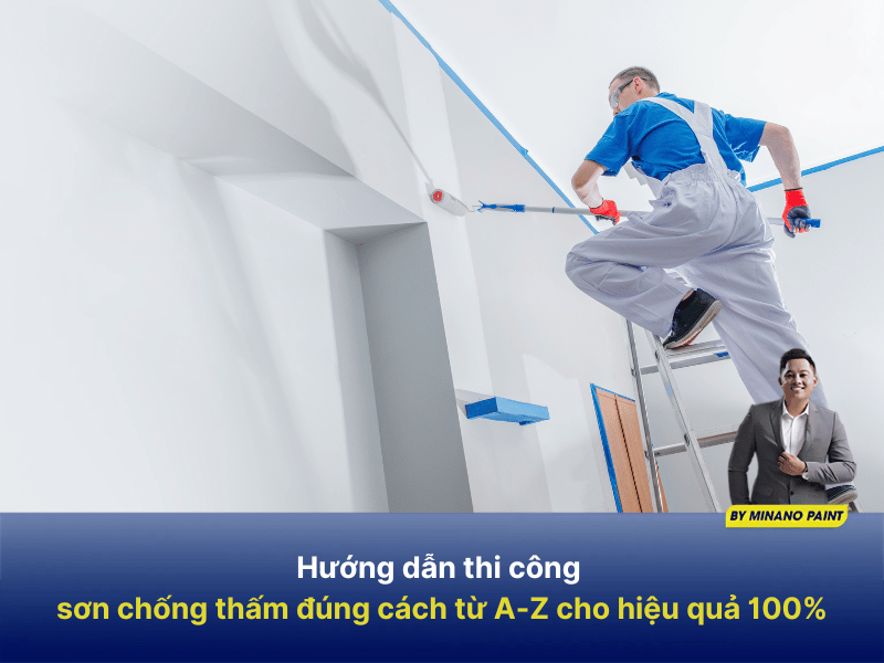 Hướng dẫn thi công sơn chống thấm đúng cách từ A-Z cho hiệu quả 100%